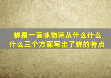 蝉是一首咏物诗从什么什么什么三个方面写出了蝉的特点