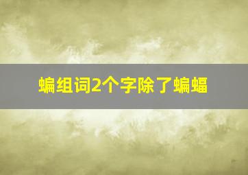 蝙组词2个字除了蝙蝠