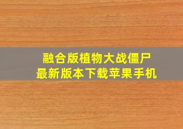 融合版植物大战僵尸最新版本下载苹果手机