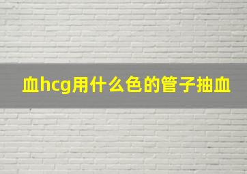 血hcg用什么色的管子抽血