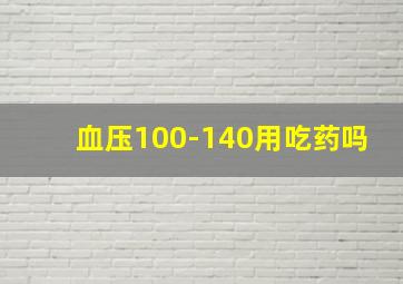 血压100-140用吃药吗