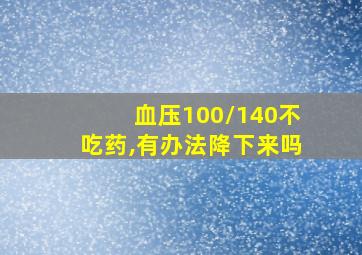 血压100/140不吃药,有办法降下来吗