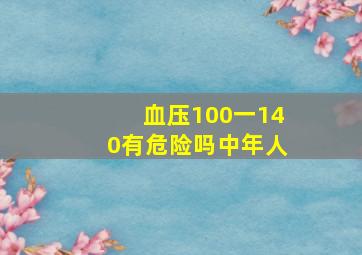 血压100一140有危险吗中年人