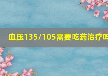 血压135/105需要吃药治疗吗