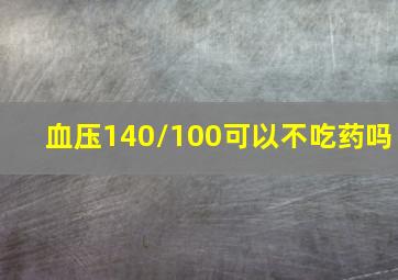 血压140/100可以不吃药吗