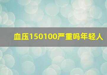 血压150100严重吗年轻人