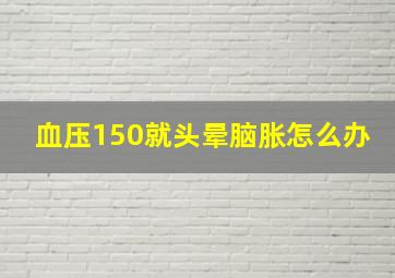 血压150就头晕脑胀怎么办