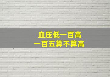 血压低一百高一百五算不算高