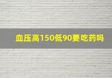 血压高150低90要吃药吗