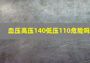 血压高压140低压110危险吗