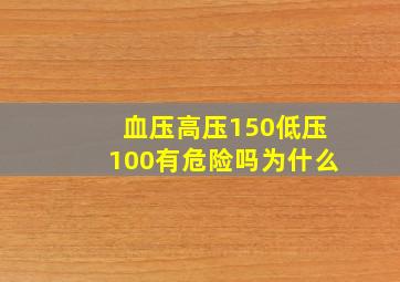 血压高压150低压100有危险吗为什么