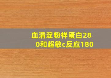 血清淀粉样蛋白280和超敏c反应180