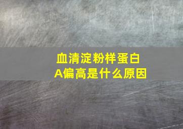 血清淀粉样蛋白A偏高是什么原因