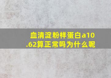 血清淀粉样蛋白a10.62算正常吗为什么呢