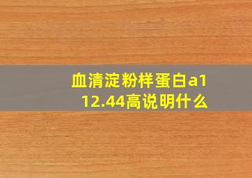 血清淀粉样蛋白a112.44高说明什么