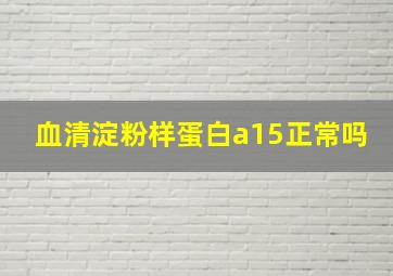 血清淀粉样蛋白a15正常吗