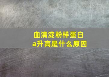 血清淀粉样蛋白a升高是什么原因