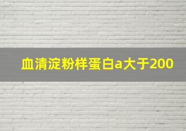 血清淀粉样蛋白a大于200