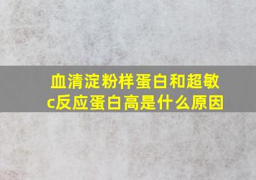 血清淀粉样蛋白和超敏c反应蛋白高是什么原因