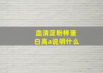 血清淀粉样蛋白高a说明什么