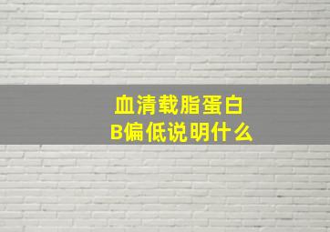 血清载脂蛋白B偏低说明什么