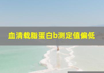 血清载脂蛋白b测定值偏低