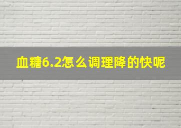 血糖6.2怎么调理降的快呢