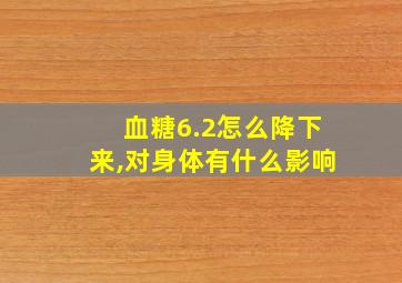 血糖6.2怎么降下来,对身体有什么影响