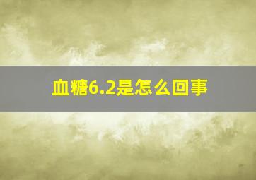 血糖6.2是怎么回事