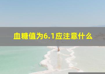 血糖值为6.1应注意什么