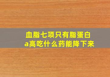 血脂七项只有脂蛋白a高吃什么药能降下来