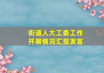 街道人大工委工作开展情况汇报发言