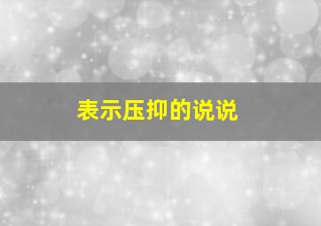 表示压抑的说说