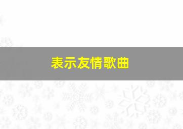 表示友情歌曲