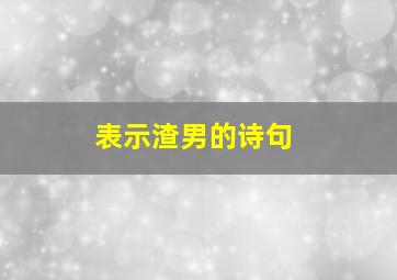 表示渣男的诗句