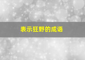 表示狂野的成语