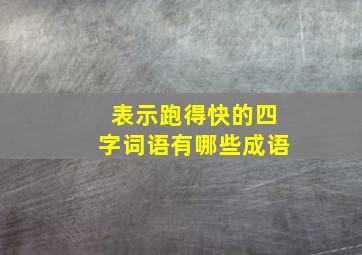 表示跑得快的四字词语有哪些成语