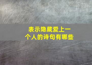 表示隐藏爱上一个人的诗句有哪些