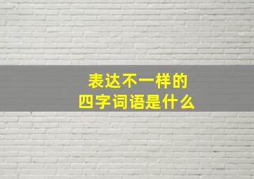 表达不一样的四字词语是什么