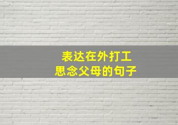 表达在外打工思念父母的句子