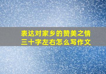 表达对家乡的赞美之情三十字左右怎么写作文