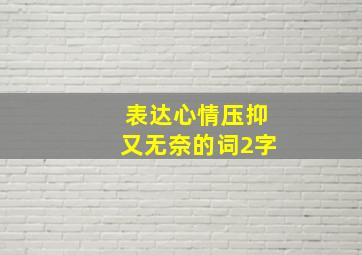 表达心情压抑又无奈的词2字