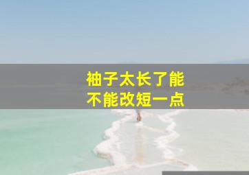 袖子太长了能不能改短一点