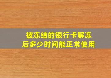 被冻结的银行卡解冻后多少时间能正常使用