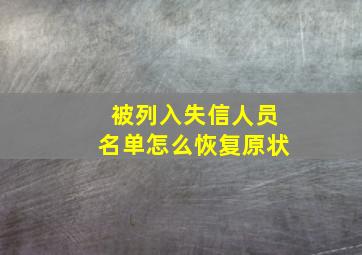 被列入失信人员名单怎么恢复原状