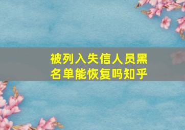 被列入失信人员黑名单能恢复吗知乎