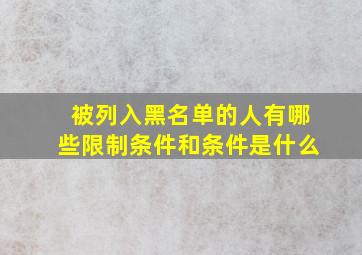 被列入黑名单的人有哪些限制条件和条件是什么