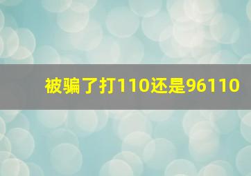 被骗了打110还是96110