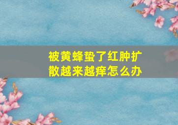 被黄蜂蛰了红肿扩散越来越痒怎么办