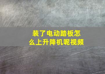 装了电动踏板怎么上升降机呢视频